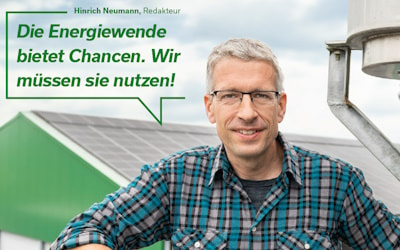 top agrar Redakteur Hinrich Neumann schaut optimistisch in die Kamera und sagt "Die Energiewende bietet Chancen. Wir müssen sie nutzen!"